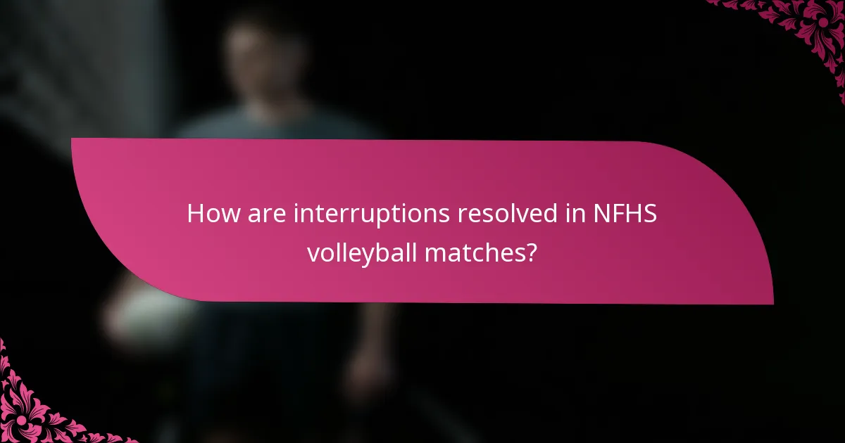 How are interruptions resolved in NFHS volleyball matches?