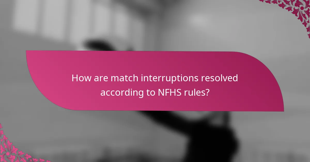 How are match interruptions resolved according to NFHS rules?