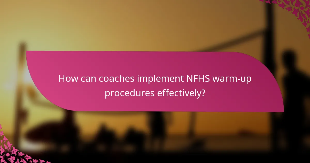 How can coaches implement NFHS warm-up procedures effectively?