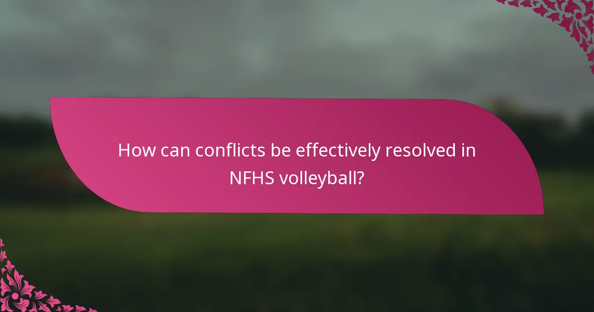 How can conflicts be effectively resolved in NFHS volleyball?