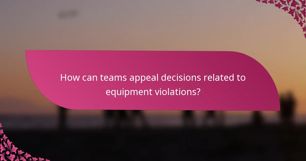 How can teams appeal decisions related to equipment violations?