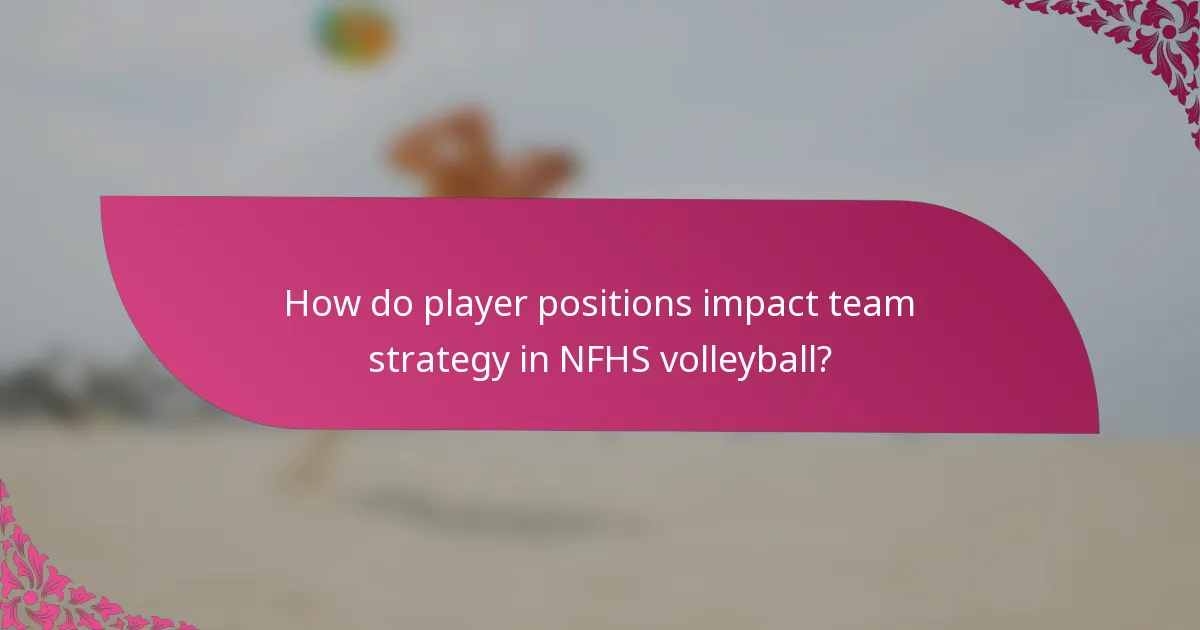 How do player positions impact team strategy in NFHS volleyball?