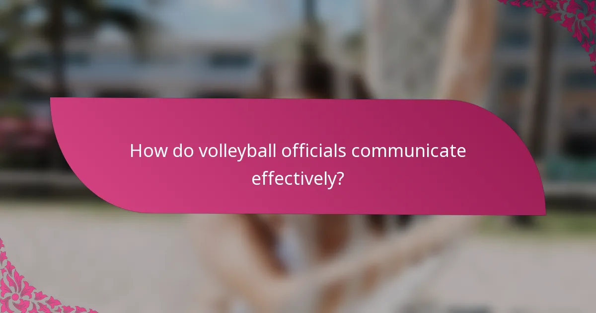 How do volleyball officials communicate effectively?