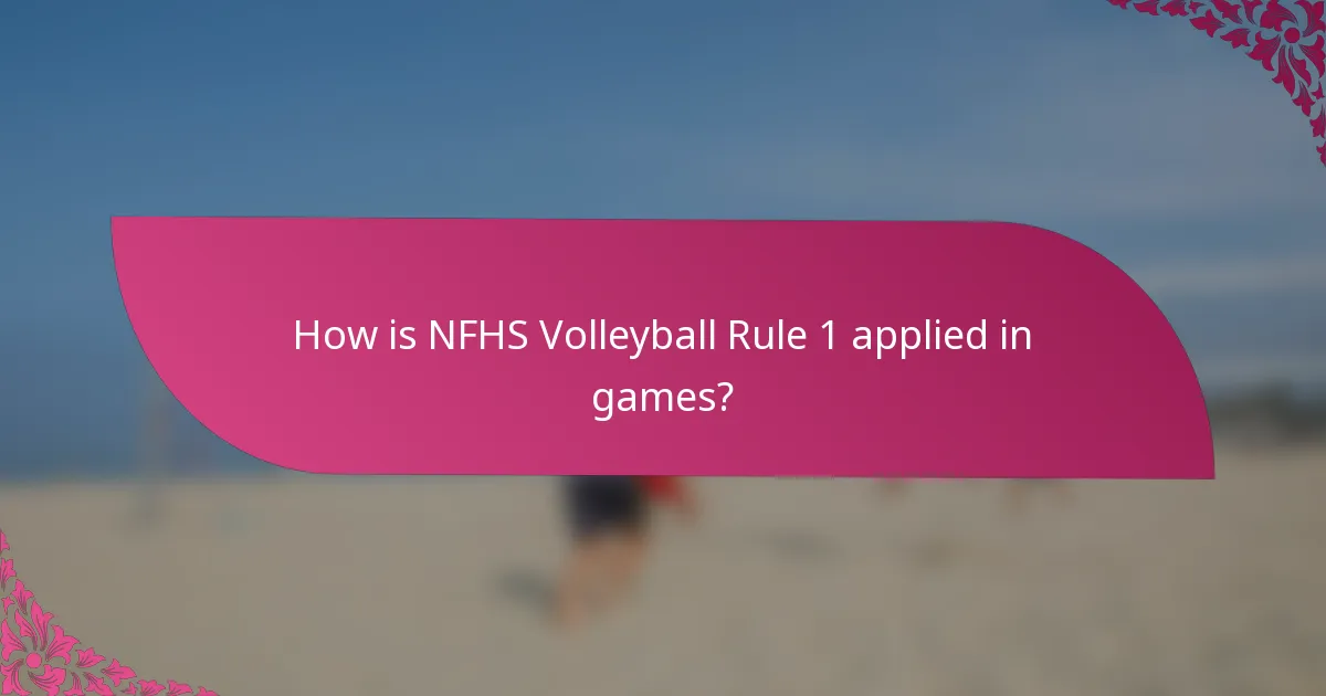 How is NFHS Volleyball Rule 1 applied in games?