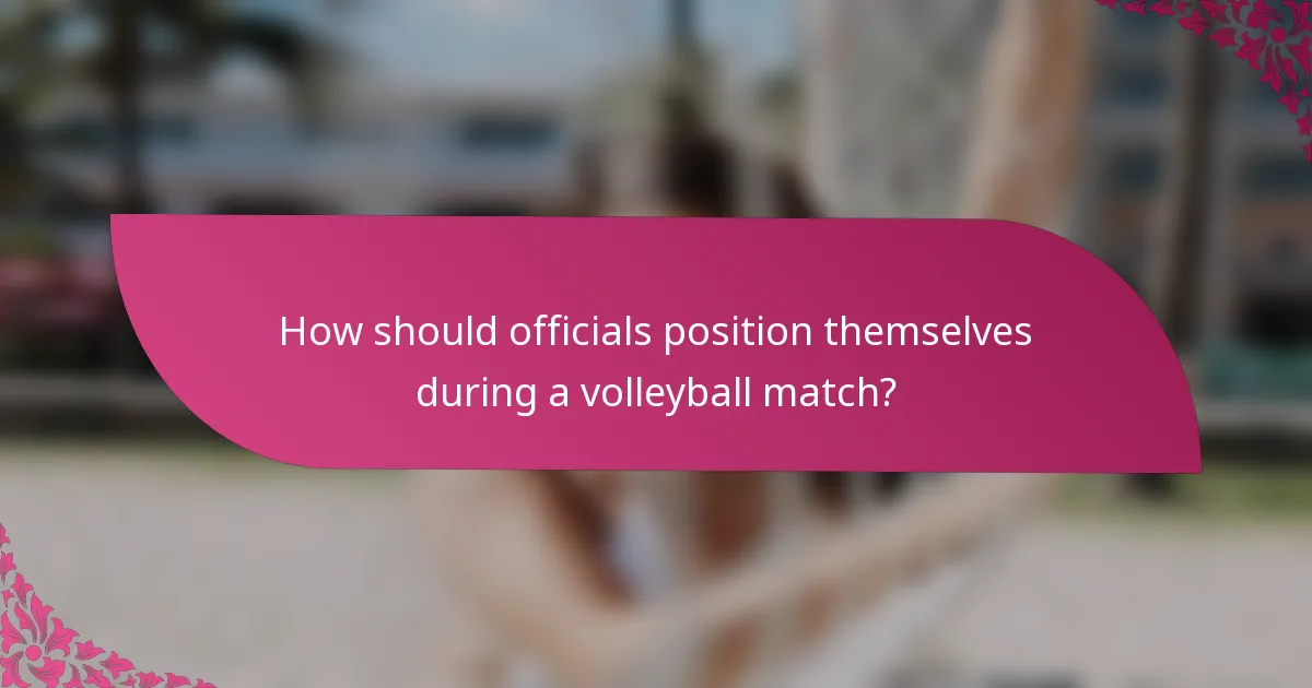 How should officials position themselves during a volleyball match?