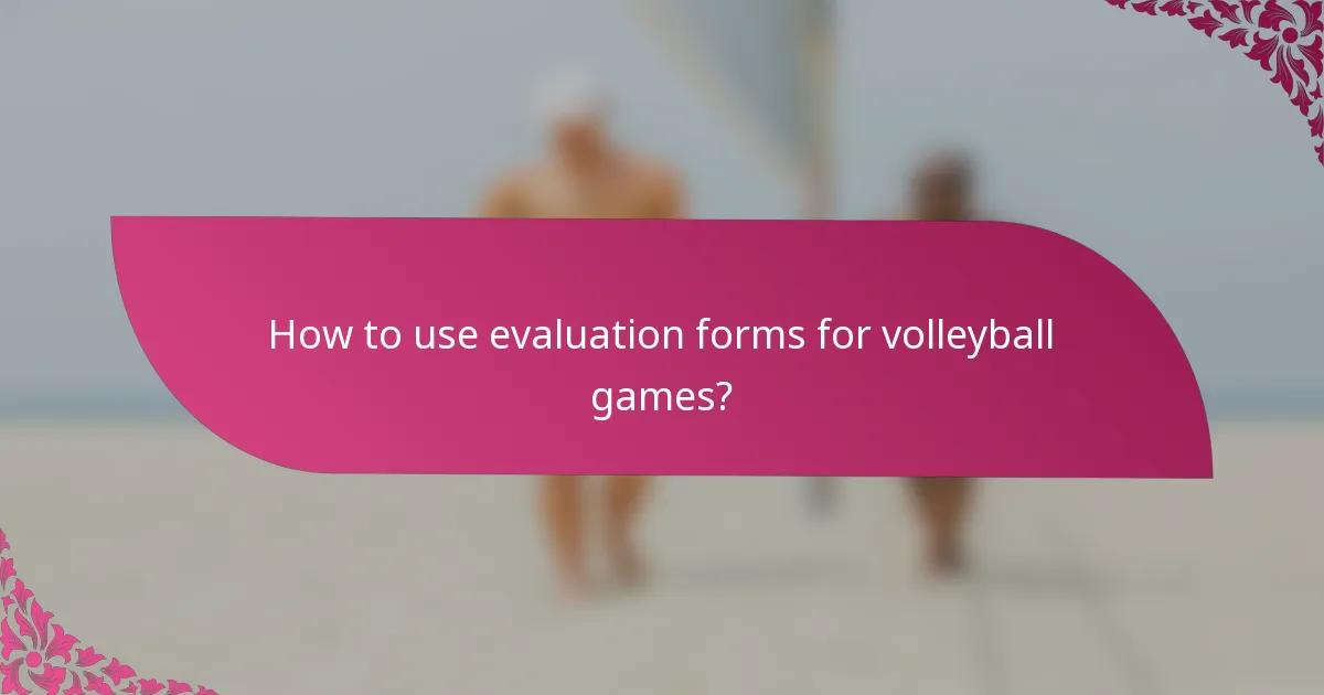 How to use evaluation forms for volleyball games?