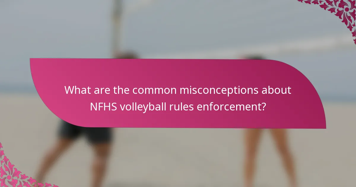 What are the common misconceptions about NFHS volleyball rules enforcement?