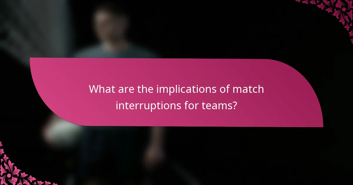 What are the implications of match interruptions for teams?