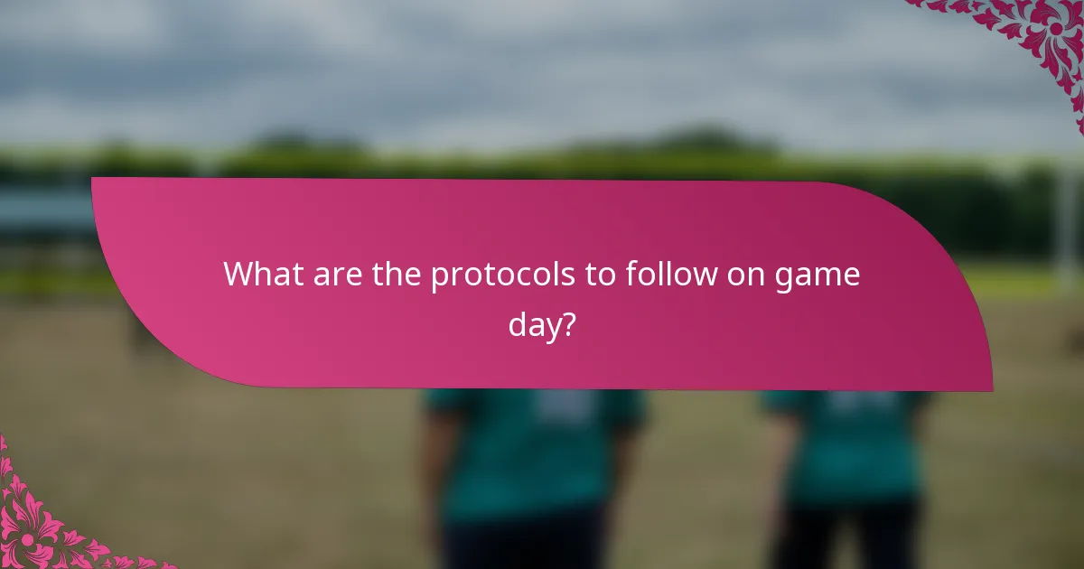 What are the protocols to follow on game day?