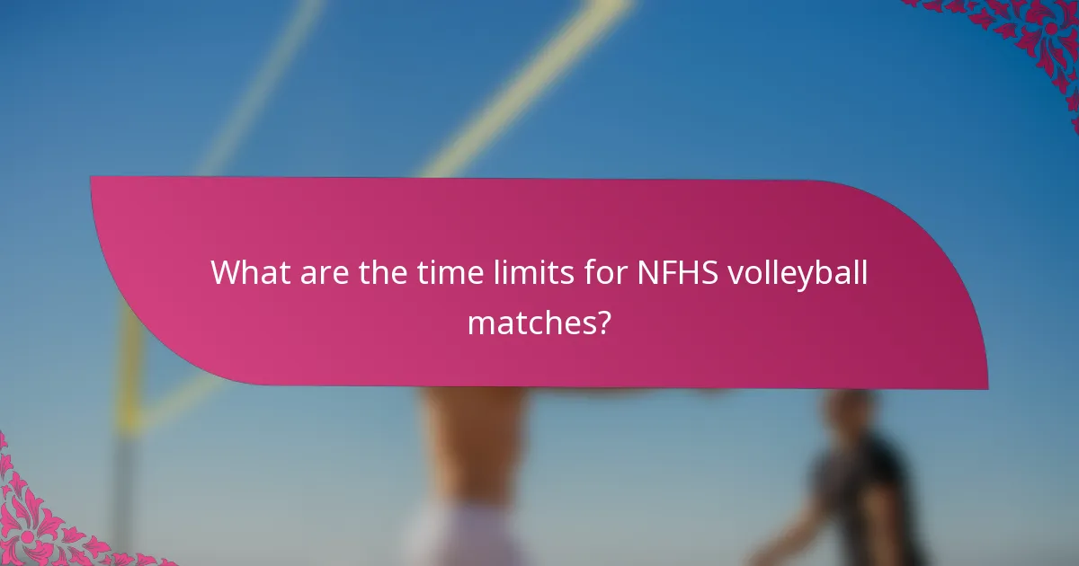 What are the time limits for NFHS volleyball matches?