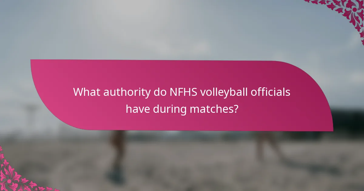 What authority do NFHS volleyball officials have during matches?