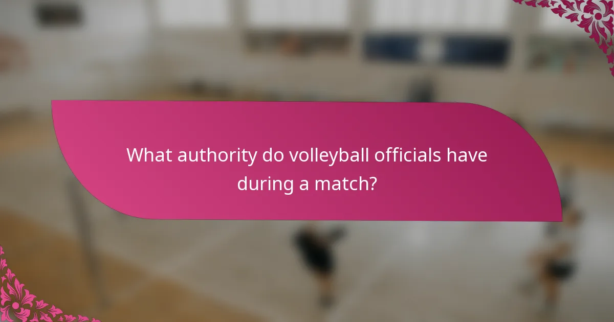What authority do volleyball officials have during a match?