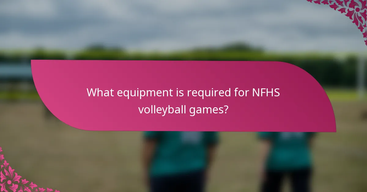 What equipment is required for NFHS volleyball games?