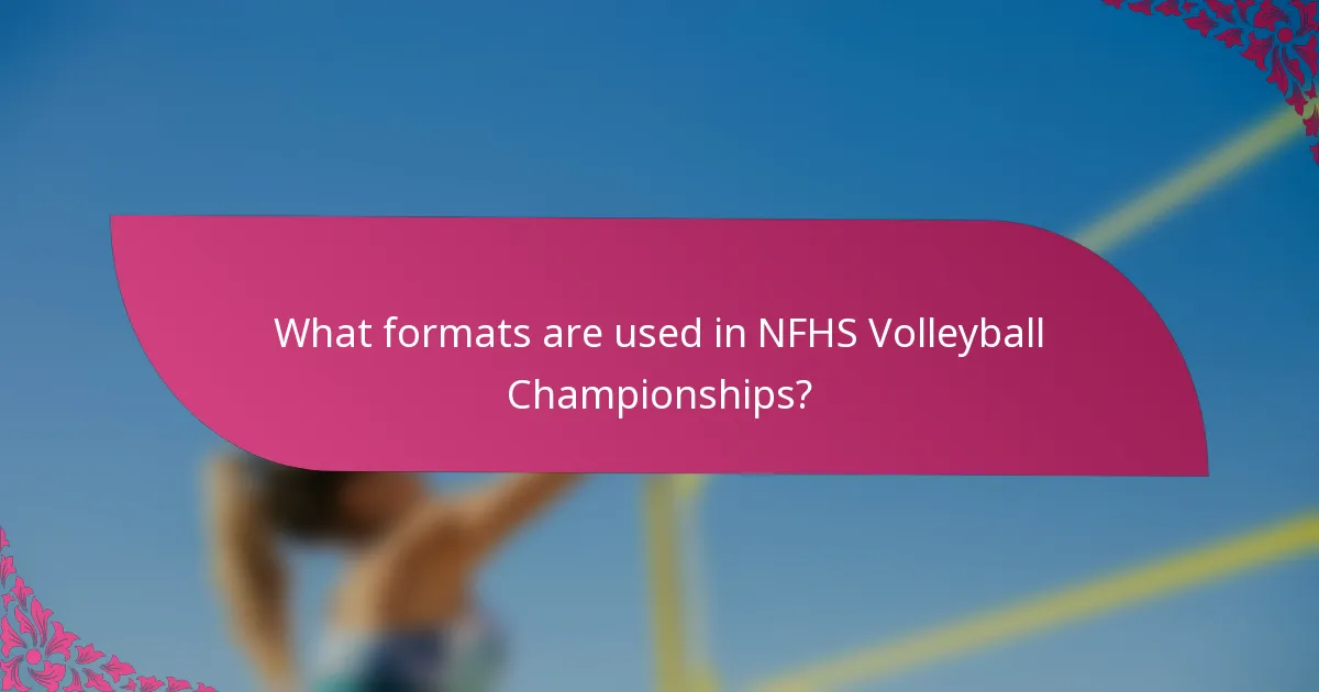 What formats are used in NFHS Volleyball Championships?