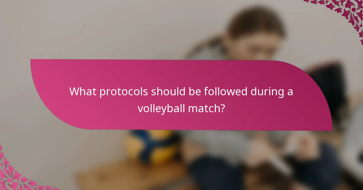 What protocols should be followed during a volleyball match?